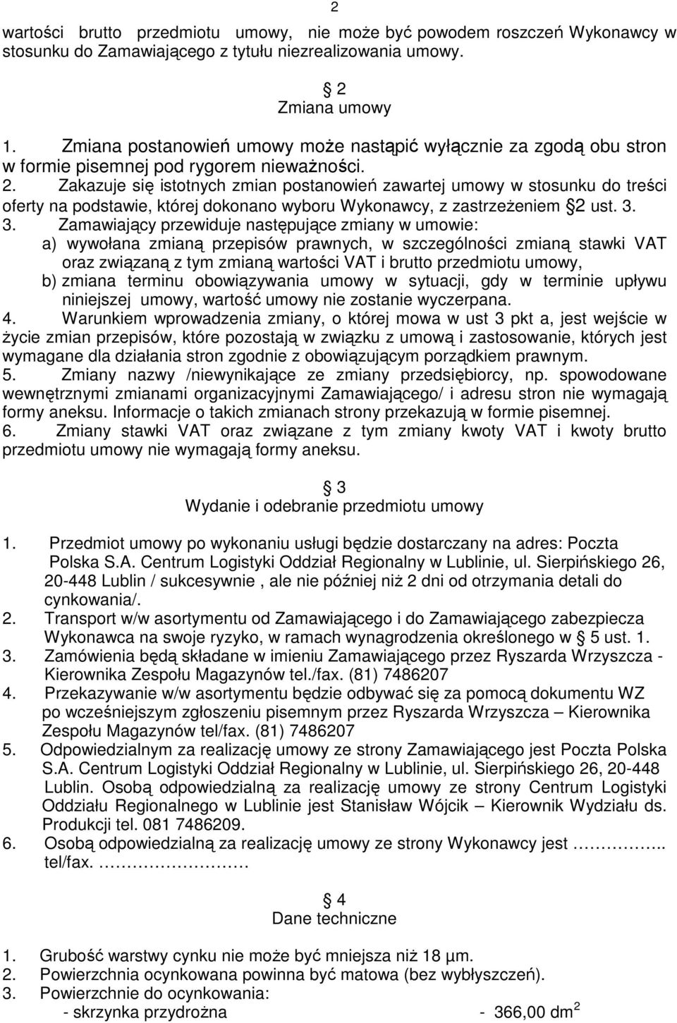 Zakazuje się istotnych zmian postanowień zawartej umowy w stosunku do treści oferty na podstawie, której dokonano wyboru Wykonawcy, z zastrzeŝeniem 2 ust. 3.