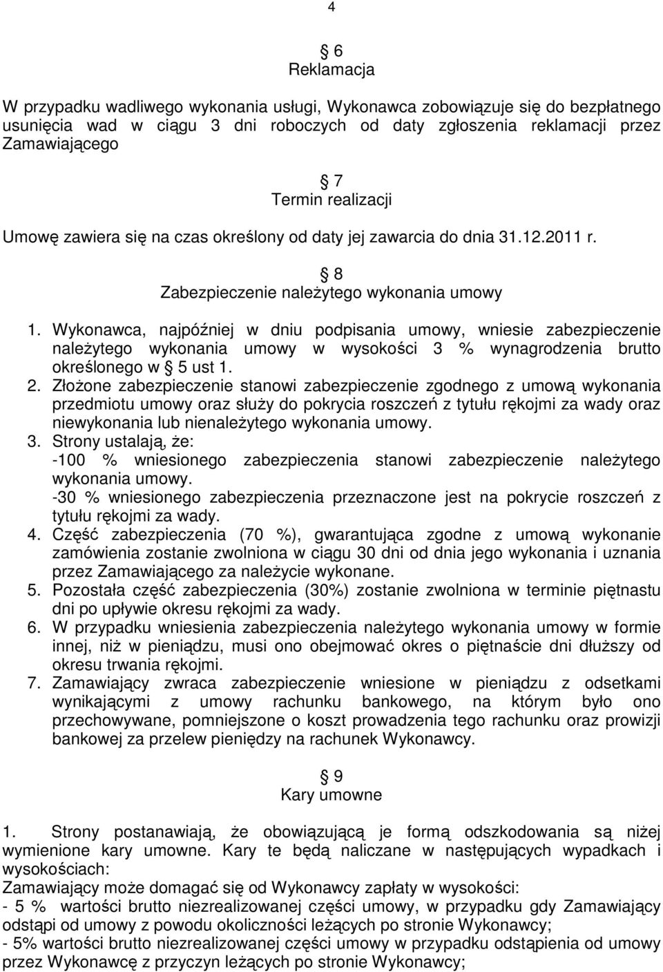 Wykonawca, najpóźniej w dniu podpisania umowy, wniesie zabezpieczenie naleŝytego wykonania umowy w wysokości 3 % wynagrodzenia brutto określonego w 5 ust 1. 2.