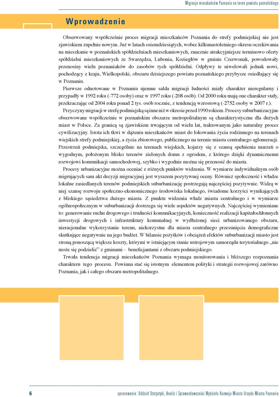 mieszkaniowych ze Swarzędza, Lubonia, Koziegłów w gminie Czerwonak, powodowały przenosiny wielu poznaniaków do zasobów tych spółdzielni.