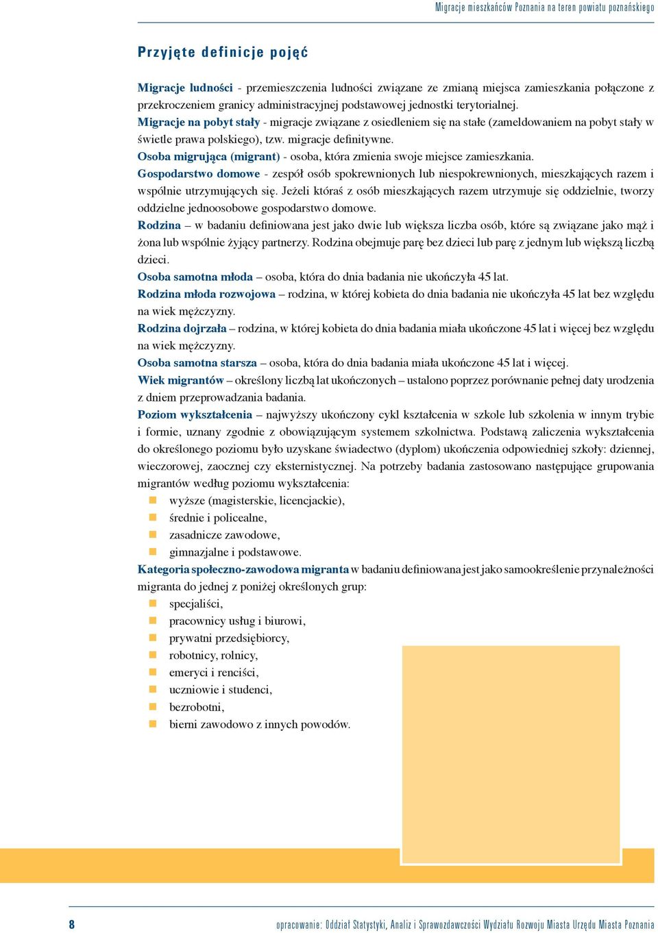 Osoba migrująca (migrant) - osoba, która zmienia swoje miejsce zamieszkania. Gospodarstwo domowe - zespół osób spokrewnionych lub niespokrewnionych, mieszkających razem i wspólnie utrzymujących się.