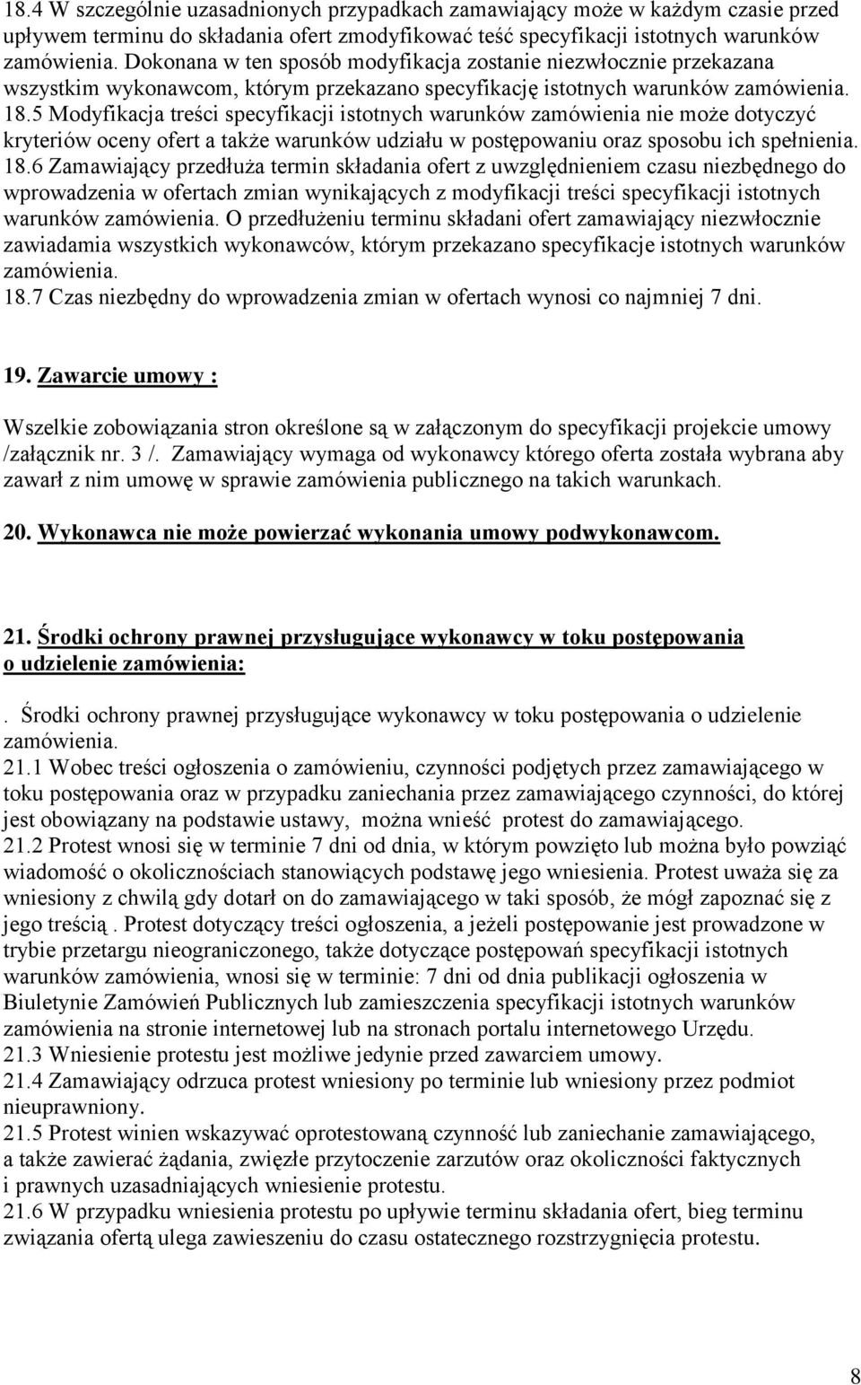 5 Modyfikacja treści specyfikacji istotnych warunków zamówienia nie może dotyczyć kryteriów oceny ofert a także warunków udziału w postępowaniu oraz sposobu ich spełnienia. 18.
