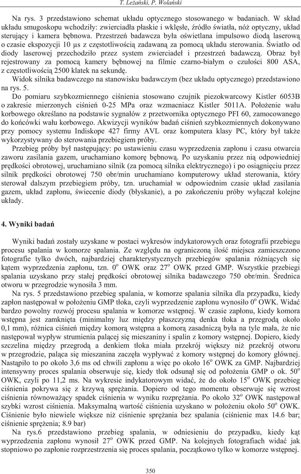 Przestrze badawcza by a o wietlana impulsowo diod laserow o czasie ekspozycji 10 s z cz stotliwo ci zadawan za pomoc uk adu sterowania.