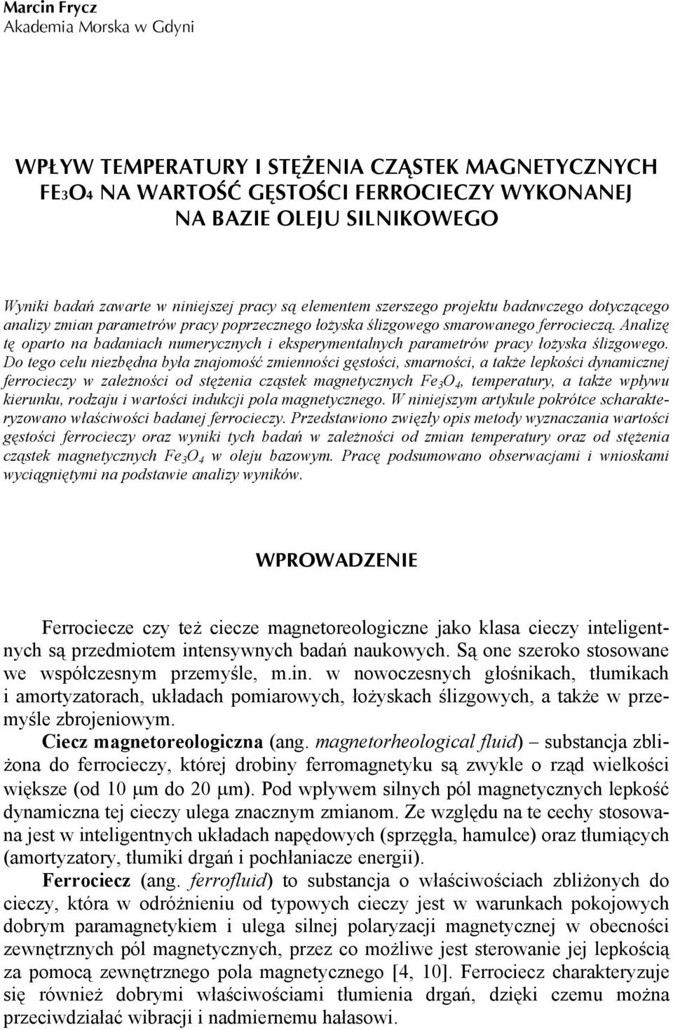 Analizę tę oparto na badaniach numerycznych i eksperymentalnych parametrów pracy łożyska ślizgowego.
