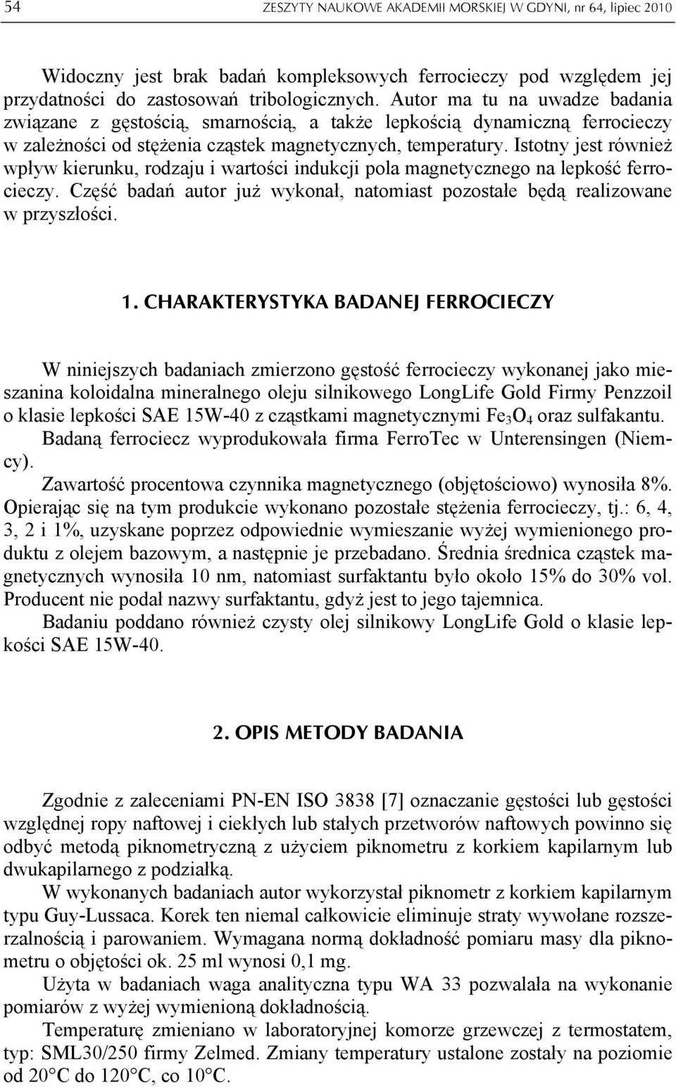 Istotny jest również wpływ kierunku, rodzaju i wartości indukcji pola magnetycznego na lepkość ferrocieczy. Część badań autor już wykonał, natomiast pozostałe będą realizowane w przyszłości. 1.