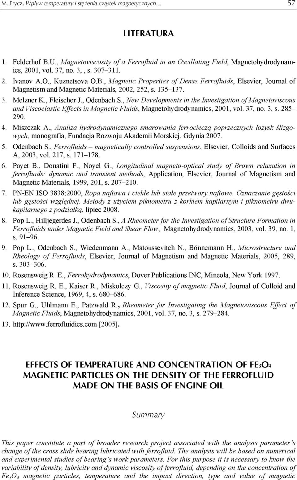 , Odenbach S., New Developments in the Investigation of Magnetoviscous and Viscoelastic Effects in Magnetic Fluids, Magnetohydrodynamics, 2001, vol. 37, no. 3, s. 285 290. 4. Miszczak A.