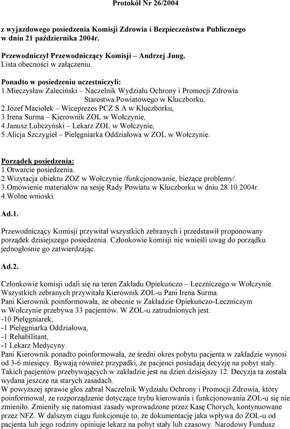 Józef Maciołek Wiceprezes PCZ S.A w Kluczborku, 3.Irena Surma Kierownik ZOL w Wołczynie, 4.Janusz Lubczyński Lekarz ZOL w Wołczynie, 5.Alicja Szczygieł Pielęgniarka Oddziałowa w ZOL w Wołczynie.