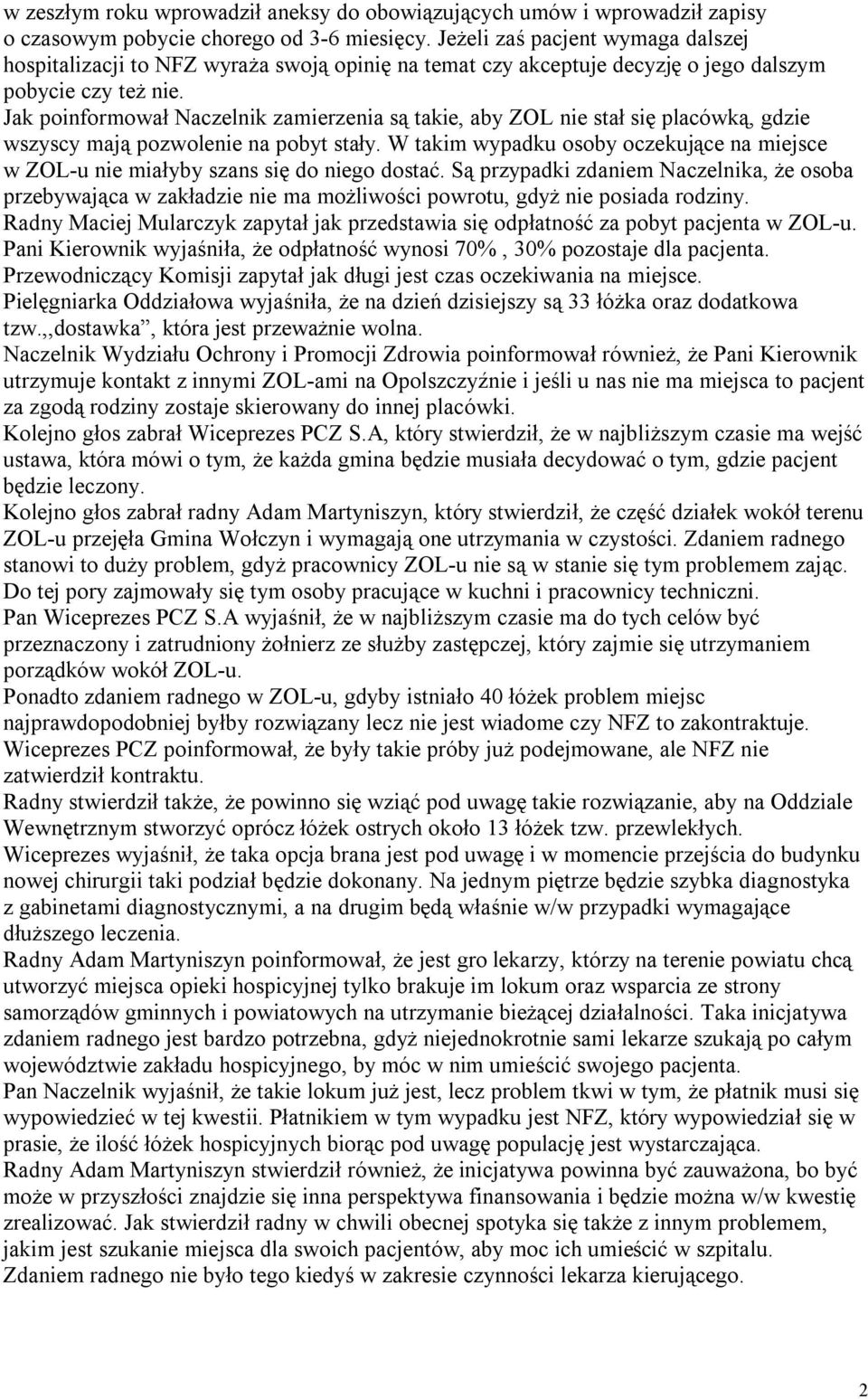 Jak poinformował Naczelnik zamierzenia są takie, aby ZOL nie stał się placówką, gdzie wszyscy mają pozwolenie na pobyt stały.