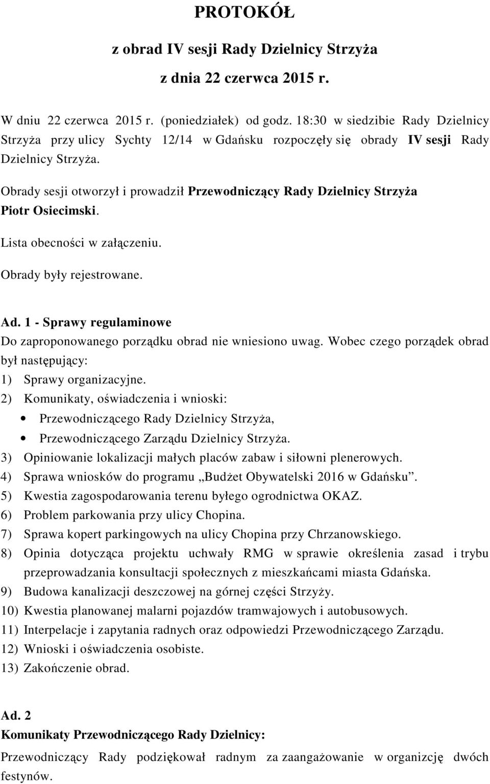 Obrady sesji otworzył i prowadził Przewodniczący Rady Dzielnicy Strzyża Piotr Osiecimski. Lista obecności w załączeniu. Obrady były rejestrowane. Ad.