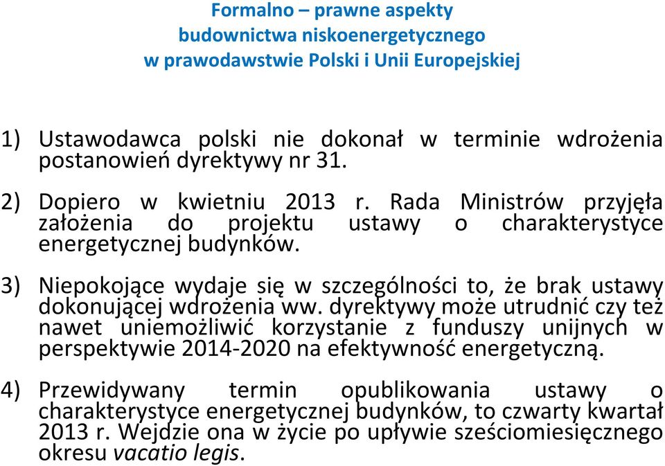 3) Niepokojące wydaje się w szczególności to, że brak ustawy dokonującej wdrożenia ww.