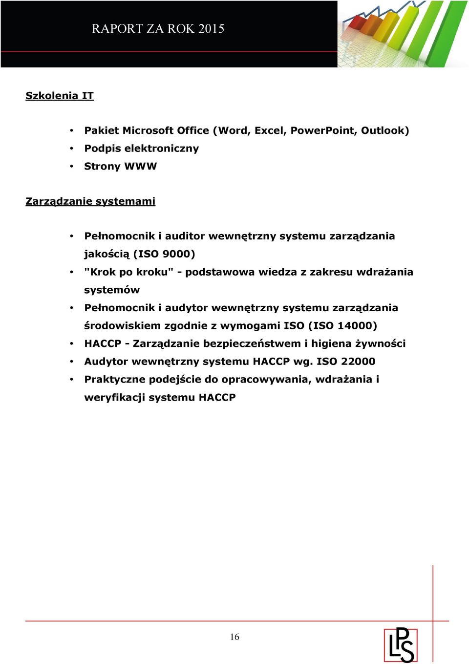 systemów Pełnomocnik i audytor wewnętrzny systemu zarządzania środowiskiem zgodnie z wymogami ISO (ISO 14000) HACCP - Zarządzanie