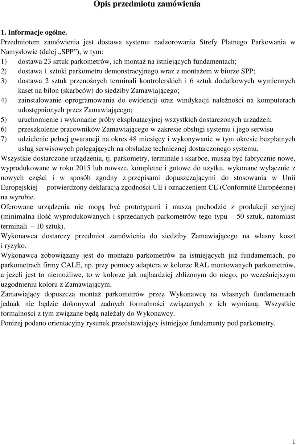 dostawa 1 sztuki parkometru demonstracyjnego wraz z montażem w biurze SPP; 3) dostawa 2 sztuk przenośnych terminali kontrolerskich i 6 sztuk dodatkowych wymiennych kaset na bilon (skarbców) do