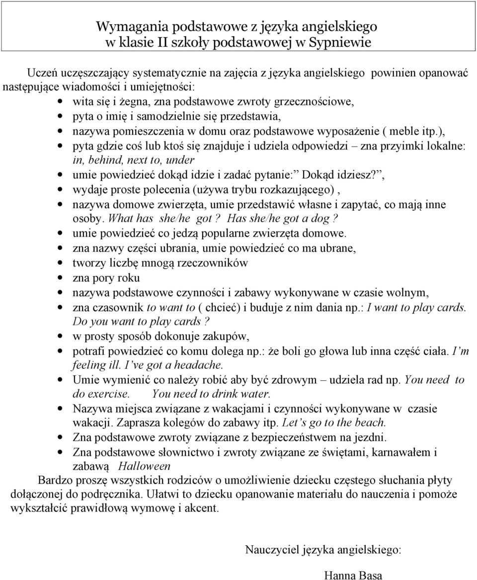 ), pyta gdzie coś lub ktoś się znajduje i udziela odpowiedzi zna przyimki lokalne: in, behind, next to, under umie powiedzieć dokąd idzie i zadać pytanie: Dokąd idziesz?