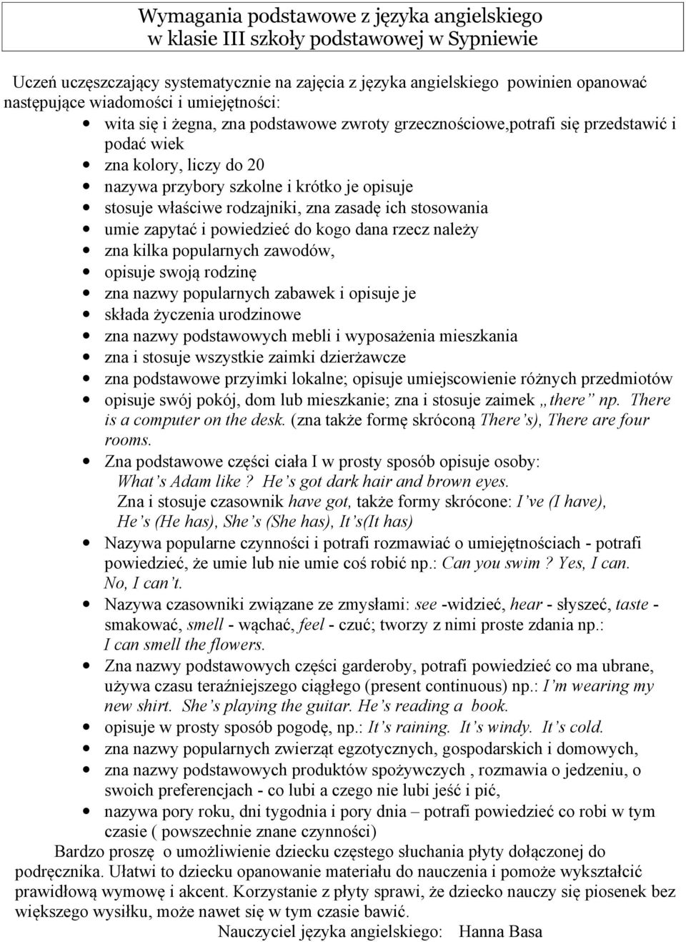 rodzajniki, zna zasadę ich stosowania umie zapytać i powiedzieć do kogo dana rzecz należy zna kilka popularnych zawodów, opisuje swoją rodzinę zna nazwy popularnych zabawek i opisuje je składa