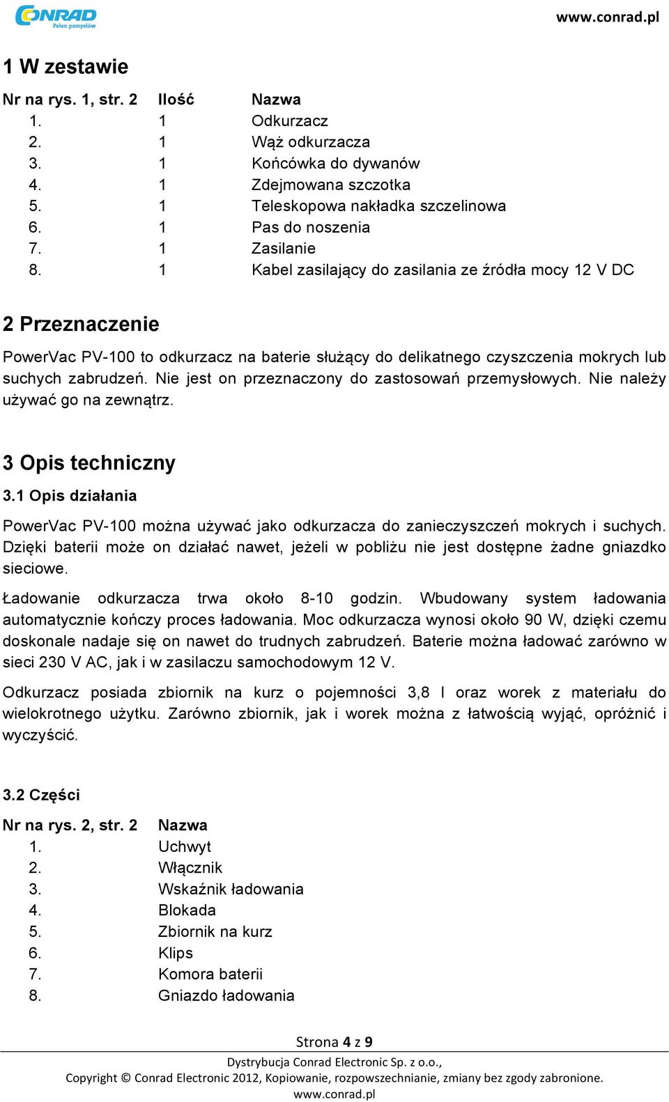 Nie jest on przeznaczony do zastosowań przemysłowych. Nie należy używać go na zewnątrz. 3 Opis techniczny 3.