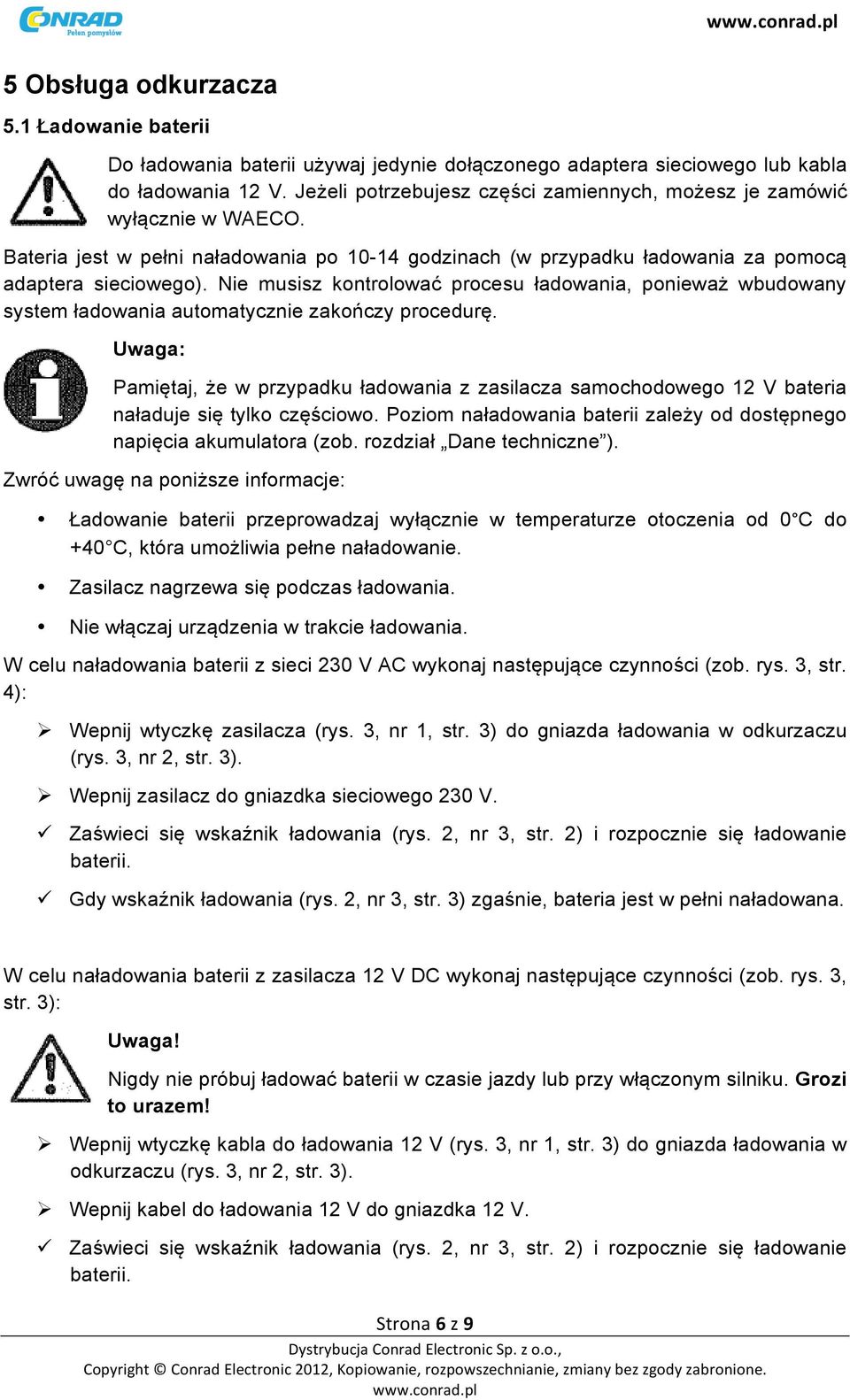 Nie musisz kontrolować procesu ładowania, ponieważ wbudowany system ładowania automatycznie zakończy procedurę.