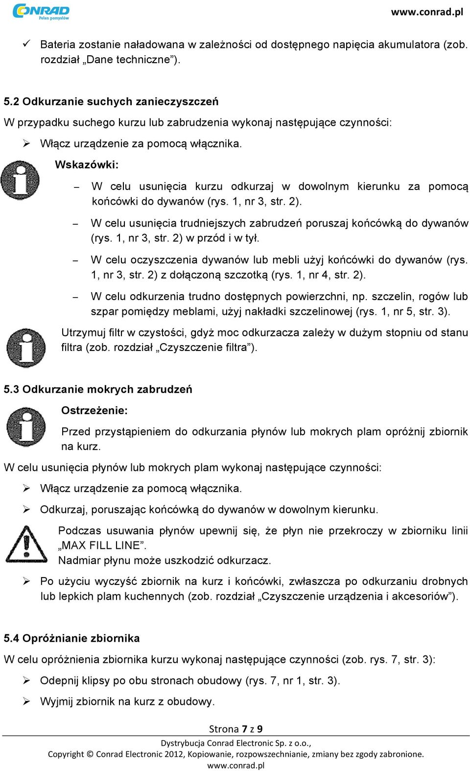 Wskazówki: W celu usunięcia kurzu odkurzaj w dowolnym kierunku za pomocą końcówki do dywanów (rys. 1, nr 3, str. 2). W celu usunięcia trudniejszych zabrudzeń poruszaj końcówką do dywanów (rys.