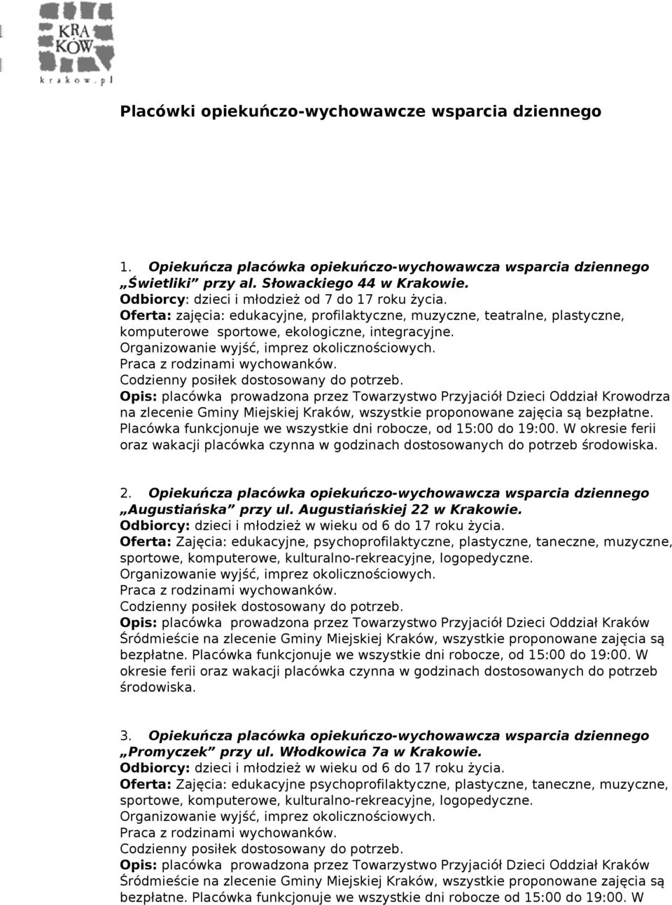 Opis: placówka prowadzona przez Towarzystwo Przyjaciół Dzieci Oddział Krowodrza na Placówka funkcjonuje we wszystkie dni robocze, od 15:00 do 19:00. W okresie ferii. 2.