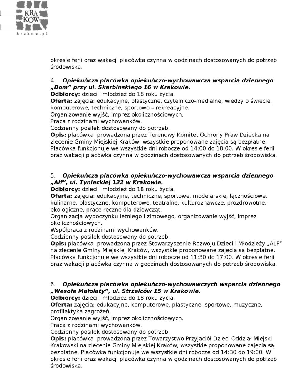 Opis: placówka prowadzona przez Terenowy Komitet Ochrony Praw Dziecka na Placówka funkcjonuje we wszystkie dni robocze od 14:00 do 18:00. W okresie ferii. 5.