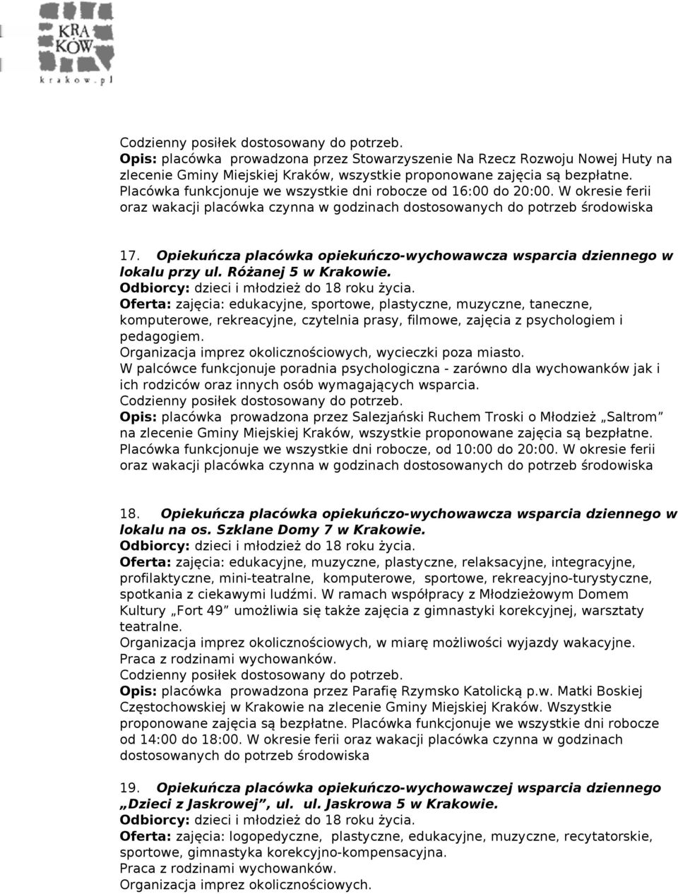 Oferta: zajęcia: edukacyjne, sportowe, plastyczne, muzyczne, taneczne, komputerowe, rekreacyjne, czytelnia prasy, filmowe, zajęcia z psychologiem i pedagogiem.