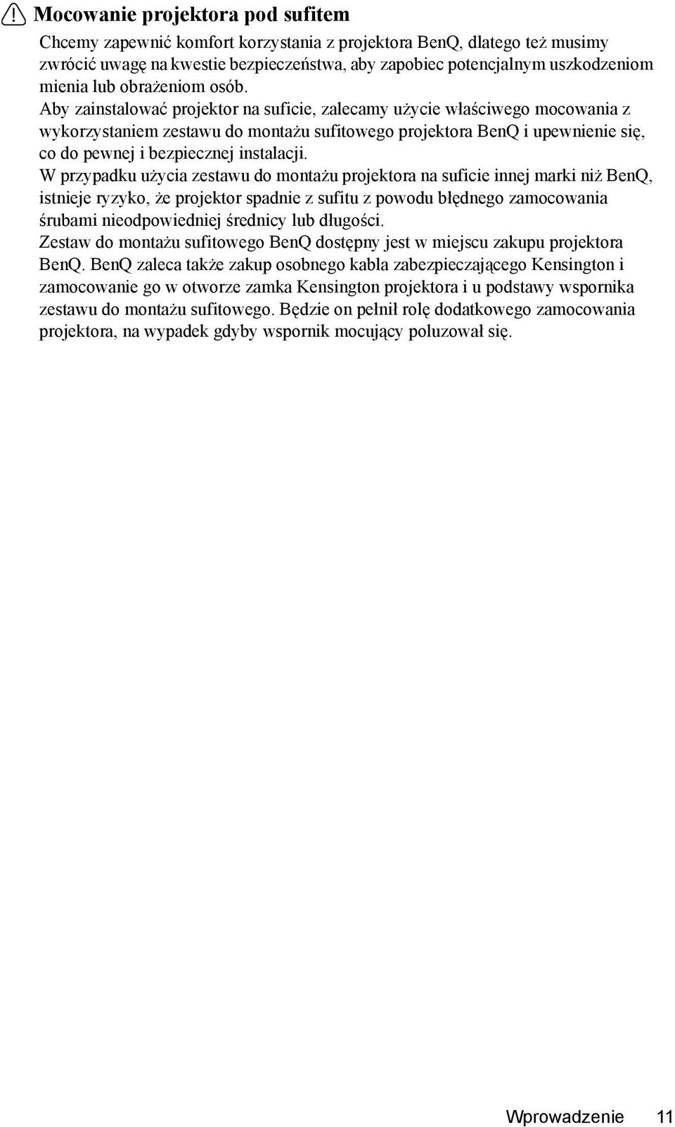 Aby zainstalować projektor na suficie, zalecamy użycie właściwego mocowania z wykorzystaniem zestawu do montażu sufitowego projektora BenQ i upewnienie się, co do pewnej i bezpiecznej instalacji.