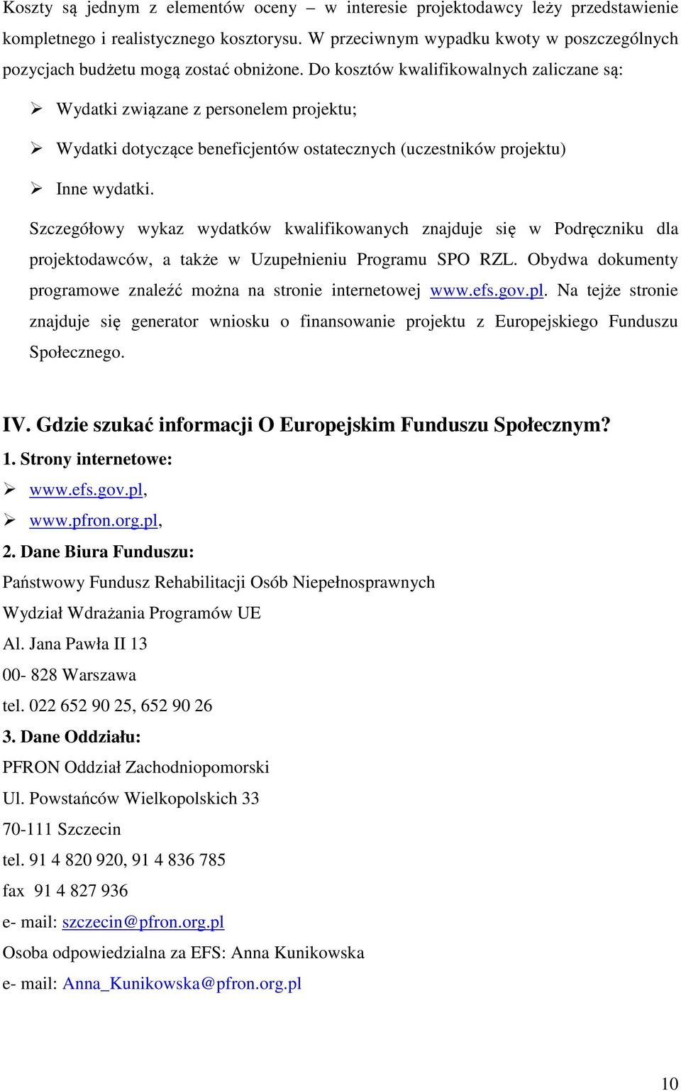 Do kosztów kwalifikowalnych zaliczane są: Wydatki związane z personelem projektu; Wydatki dotyczące beneficjentów ostatecznych (uczestników projektu) Inne wydatki.