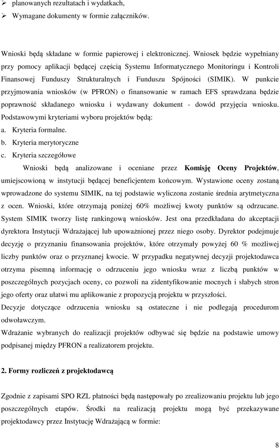W punkcie przyjmowania wniosków (w PFRON) o finansowanie w ramach EFS sprawdzana będzie poprawność składanego wniosku i wydawany dokument - dowód przyjęcia wniosku.