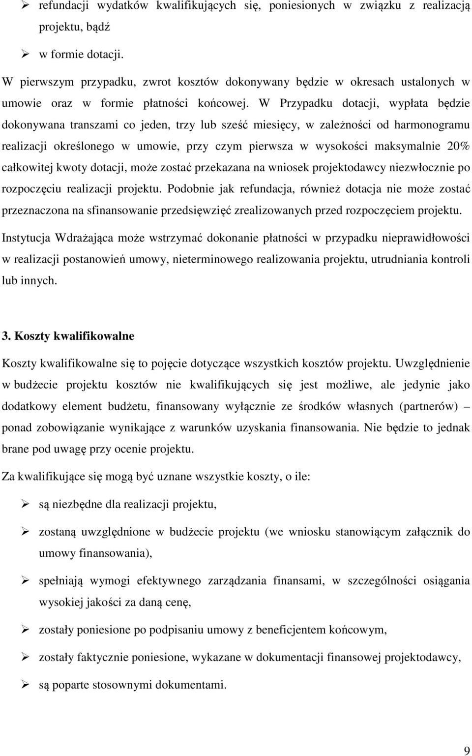 W Przypadku dotacji, wypłata będzie dokonywana transzami co jeden, trzy lub sześć miesięcy, w zależności od harmonogramu realizacji określonego w umowie, przy czym pierwsza w wysokości maksymalnie