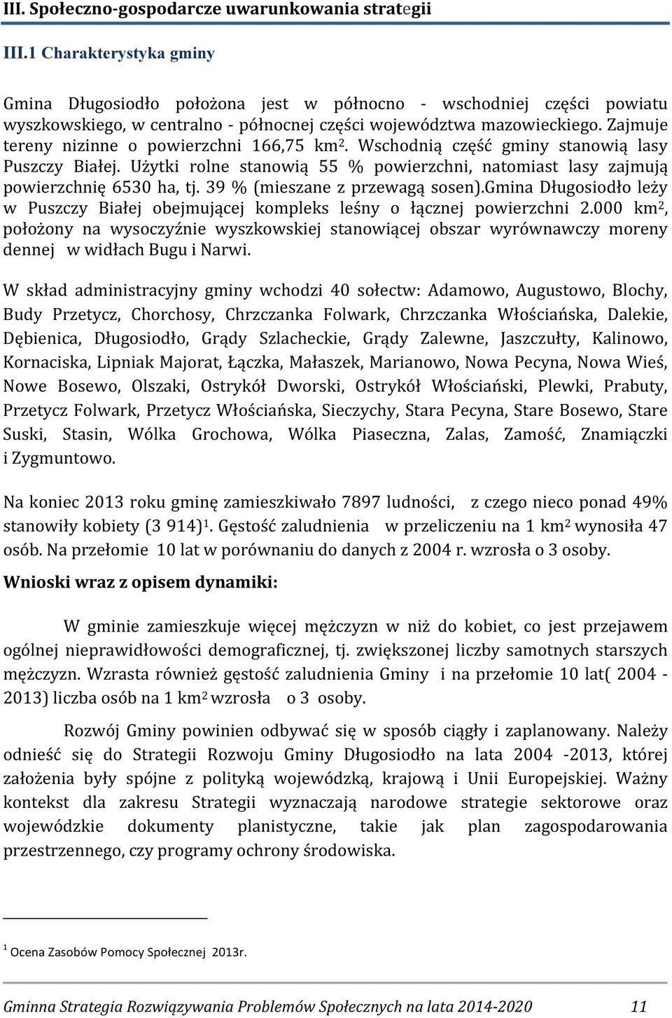 Zajmuje tereny nizinne o powierzchni 166,75 km 2. Wschodnią część gminy stanowią lasy Puszczy Białej. Użytki rolne stanowią 55 % powierzchni, natomiast lasy zajmują powierzchnię 6530 ha, tj.