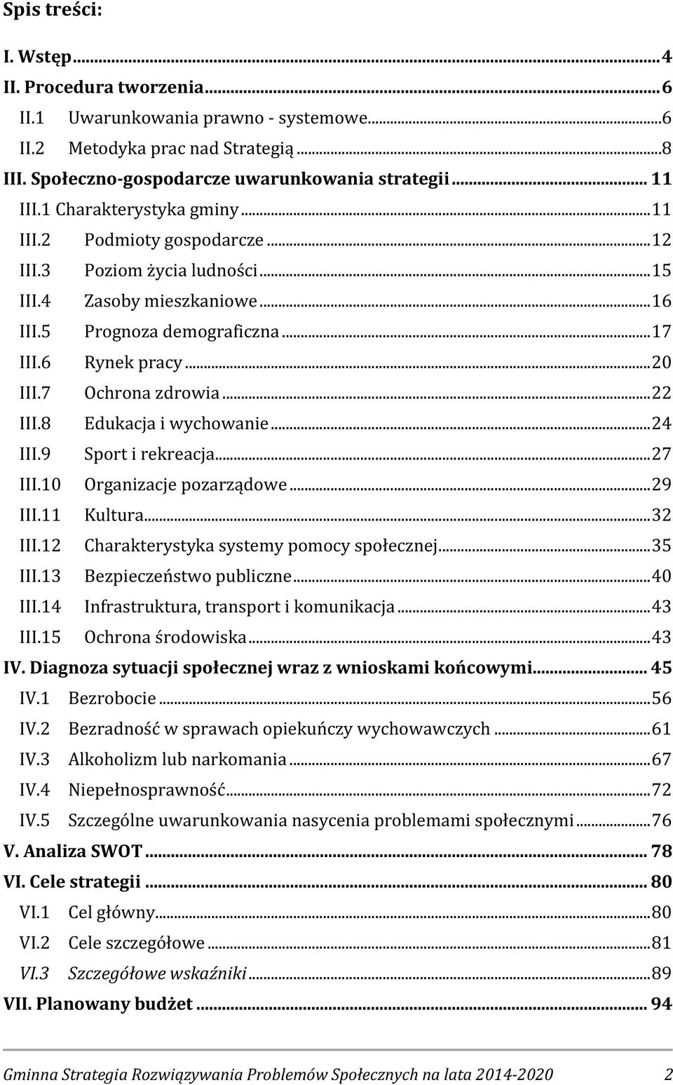 7 Ochrona zdrowia...22 III.8 Edukacja i wychowanie...24 III.9 Sport i rekreacja...27 III.10 Organizacje pozarządowe...29 III.11 Kultura...32 III.12 Charakterystyka systemy pomocy społecznej...35 III.