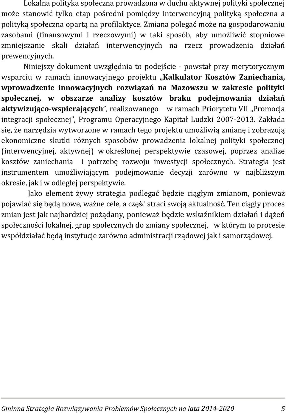Niniejszy dokument uwzględnia to podejście - powstał przy merytorycznym wsparciu w ramach innowacyjnego projektu Kalkulator Kosztów Zaniechania, wprowadzenie innowacyjnych rozwiązań na Mazowszu w