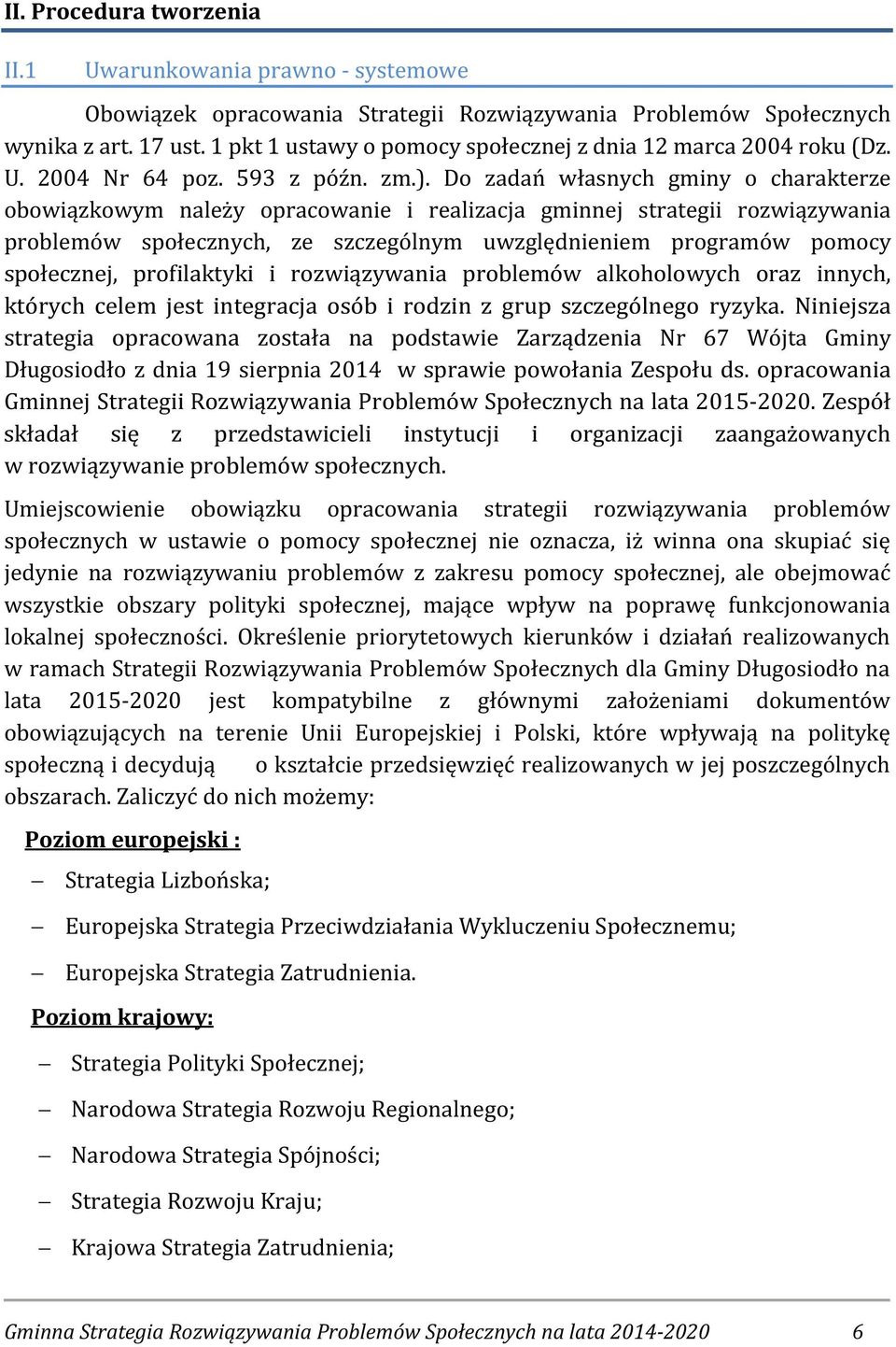 Do zadań własnych gminy o charakterze obowiązkowym należy opracowanie i realizacja gminnej strategii rozwiązywania problemów społecznych, ze szczególnym uwzględnieniem programów pomocy społecznej,