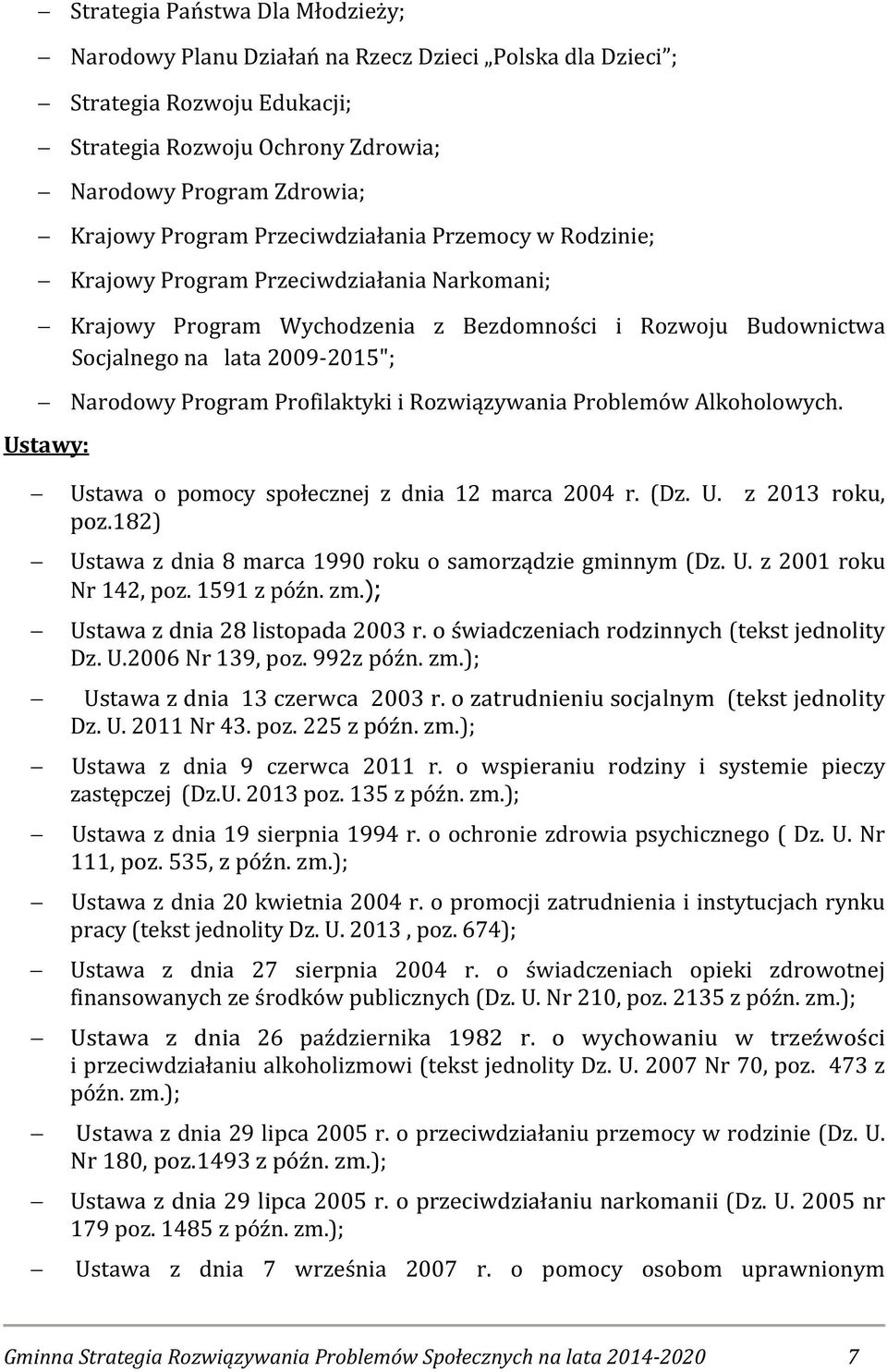 Profilaktyki i Rozwiązywania Problemów Alkoholowych. Ustawy: Ustawa o pomocy społecznej z dnia 12 marca 2004 r. (Dz. U. z 2013 roku, poz.182) Ustawa z dnia 8 marca 1990 roku o samorządzie gminnym (Dz.