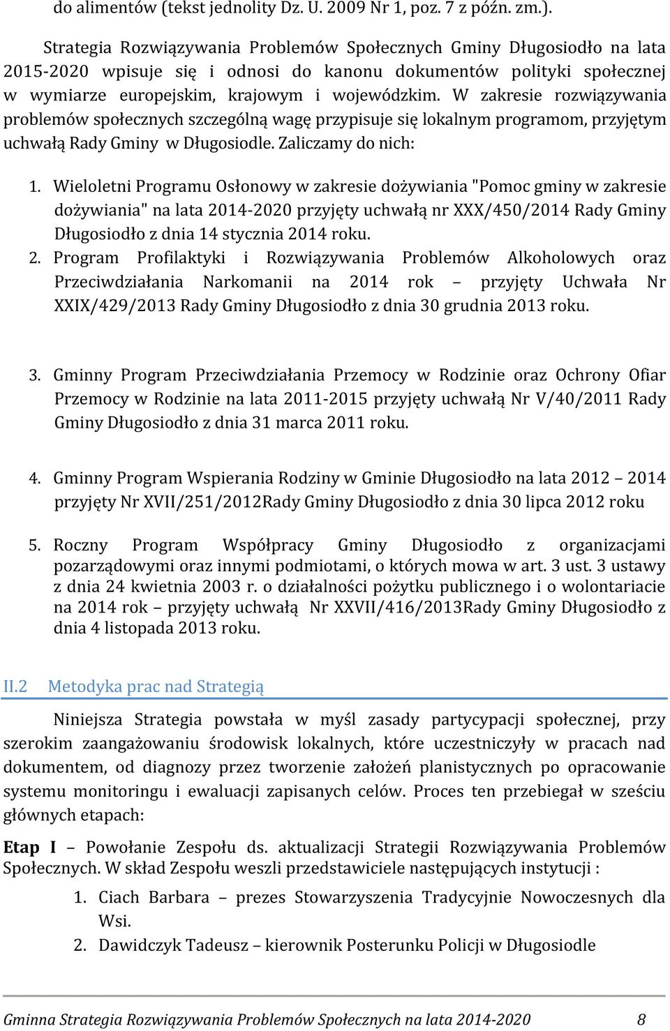 W zakresie rozwiązywania problemów społecznych szczególną wagę przypisuje się lokalnym programom, przyjętym uchwałą Rady Gminy w Długosiodle. Zaliczamy do nich: 1.