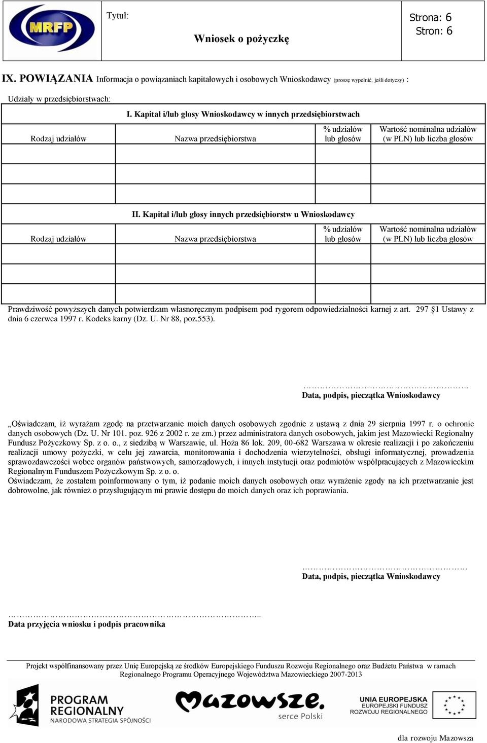 Kapitał i/lub głosy innych przedsiębiorstw u Wnioskodawcy Nazwa przedsiębiorstwa % udziałów lub głosów Wartość nominalna udziałów (w PLN) lub liczba głosów Prawdziwość powyższych danych potwierdzam