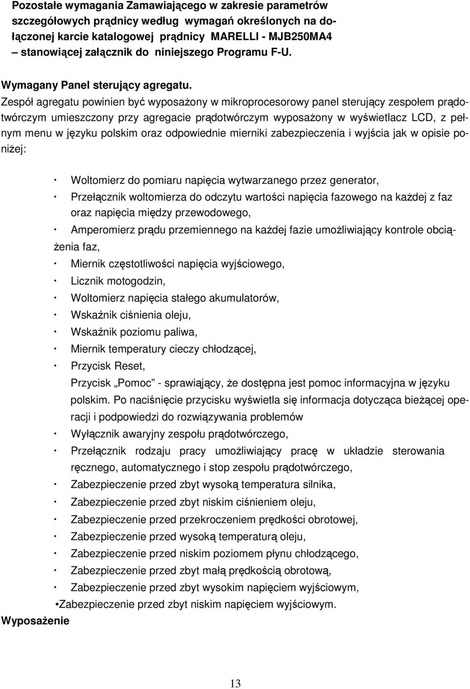 Zespół agregatu powinien być wyposaŝony w mikroprocesorowy panel sterujący zespołem prądotwórczym umieszczony przy agregacie prądotwórczym wyposaŝony w wyświetlacz LCD, z pełnym menu w języku polskim