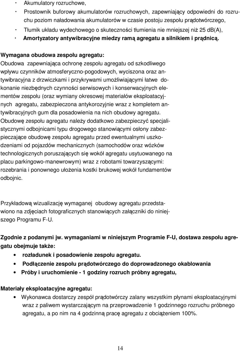 Wymagana obudowa zespołu agregatu: Obudowa zapewniająca ochronę zespołu agregatu od szkodliwego wpływu czynników atmosferyczno-pogodowych, wyciszona oraz antywibracyjna z drzwiczkami i przykrywami