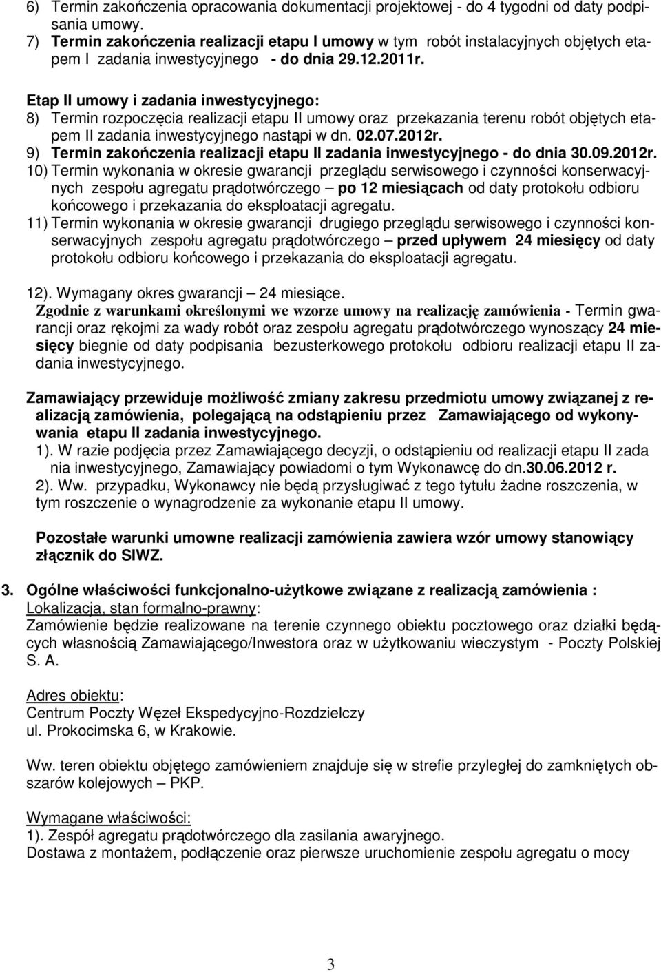 Etap II umowy i zadania inwestycyjnego: 8) Termin rozpoczęcia realizacji etapu II umowy oraz przekazania terenu robót objętych etapem II zadania inwestycyjnego nastąpi w dn. 02.07.2012r.