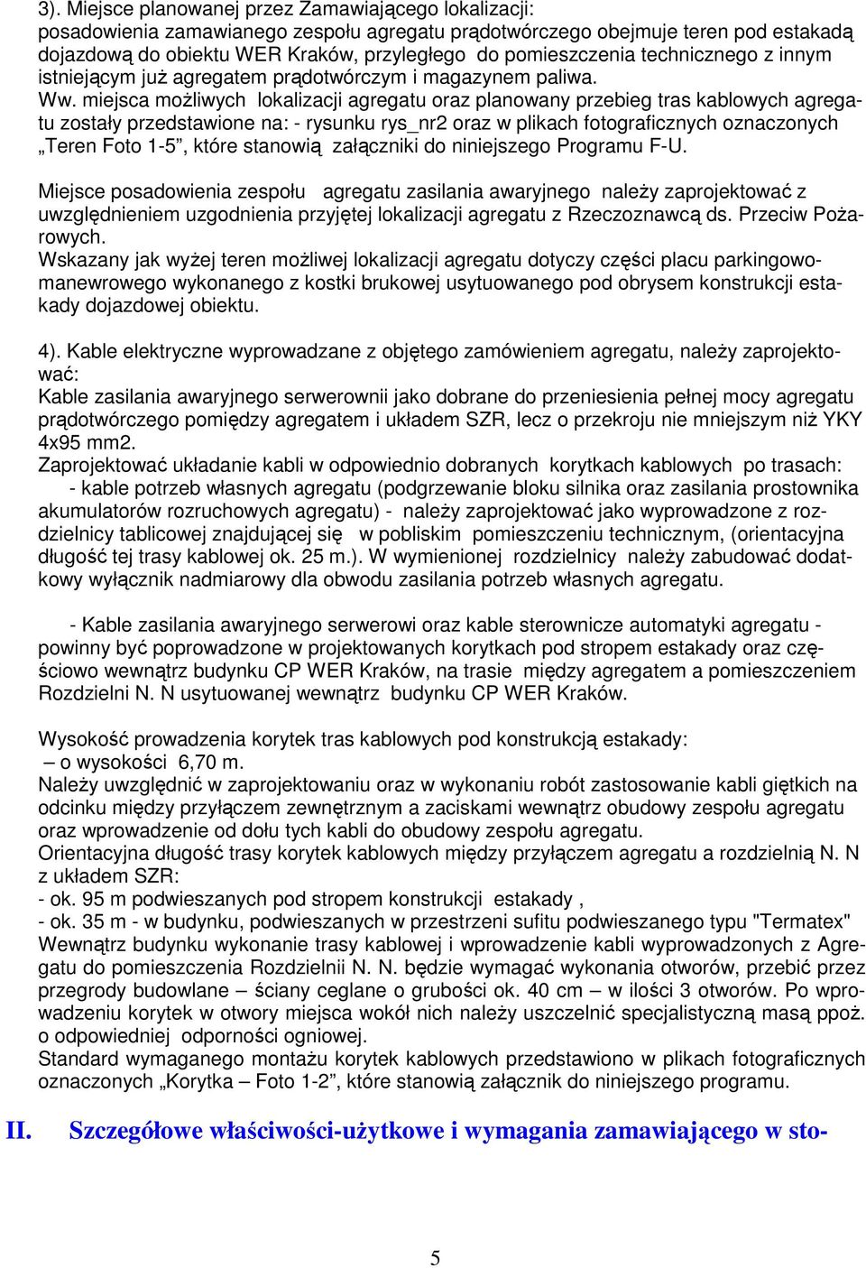 miejsca moŝliwych lokalizacji agregatu oraz planowany przebieg tras kablowych agregatu zostały przedstawione na: - rysunku rys_nr2 oraz w plikach fotograficznych oznaczonych Teren Foto 1-5, które