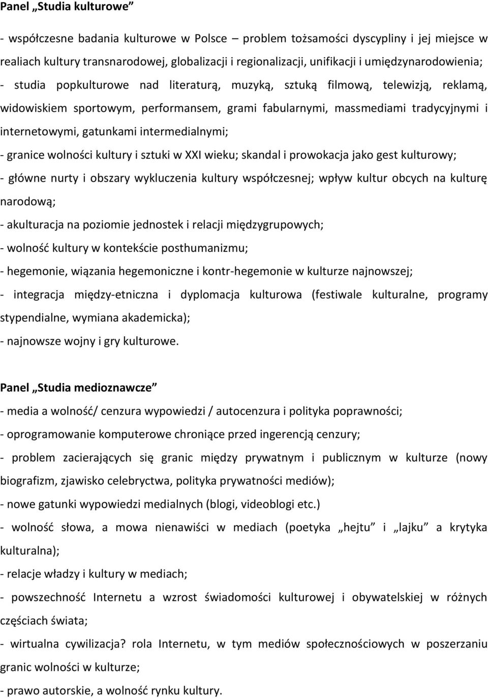 internetowymi, gatunkami intermedialnymi; - granice wolności kultury i sztuki w XXI wieku; skandal i prowokacja jako gest kulturowy; - główne nurty i obszary wykluczenia kultury współczesnej; wpływ