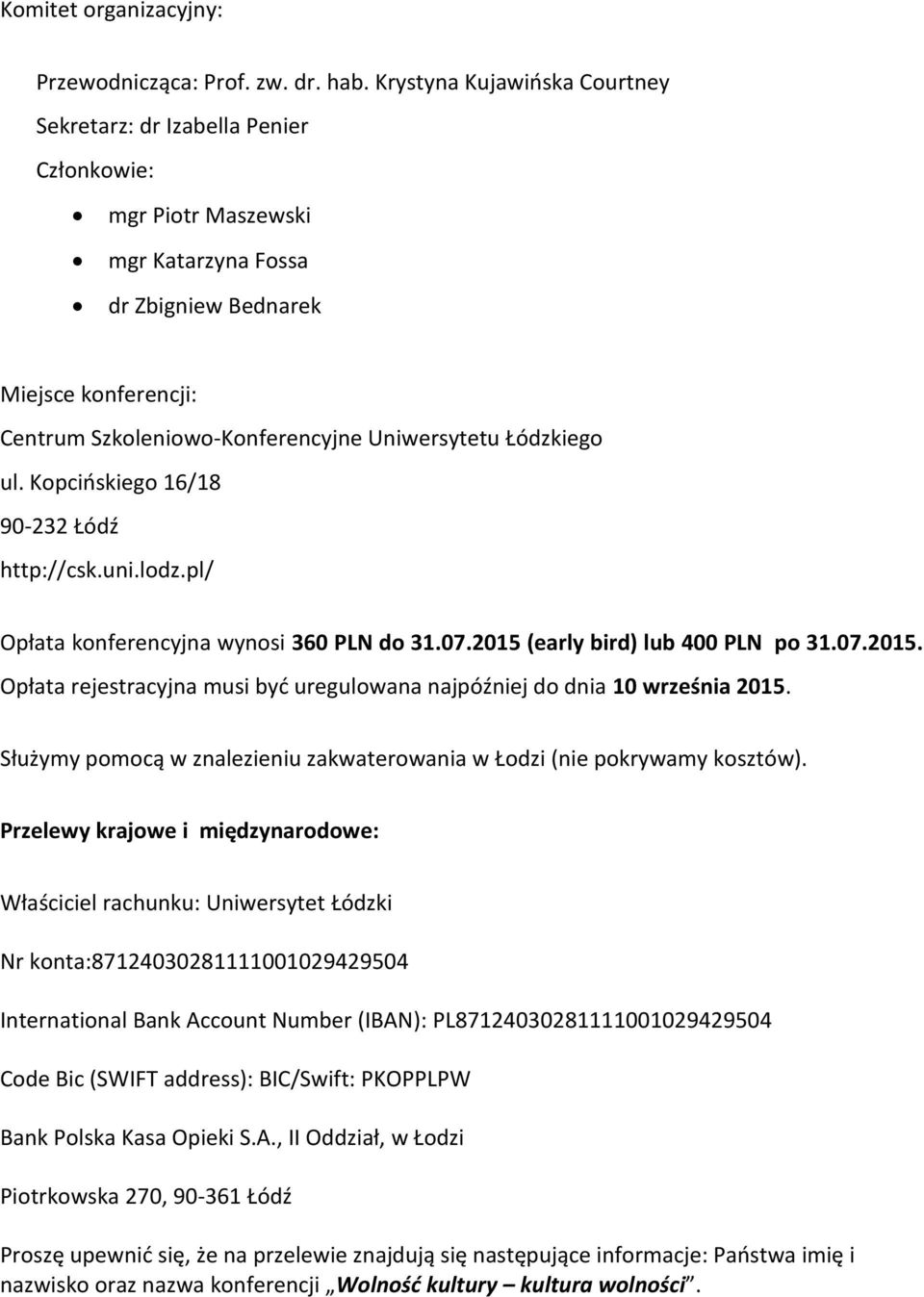 Łódzkiego ul. Kopcińskiego 16/18 90-232 Łódź http://csk.uni.lodz.pl/ Opłata konferencyjna wynosi 360 PLN do 31.07.2015 (early bird) lub 400 PLN po 31.07.2015. Opłata rejestracyjna musi być uregulowana najpóźniej do dnia 10 września 2015.
