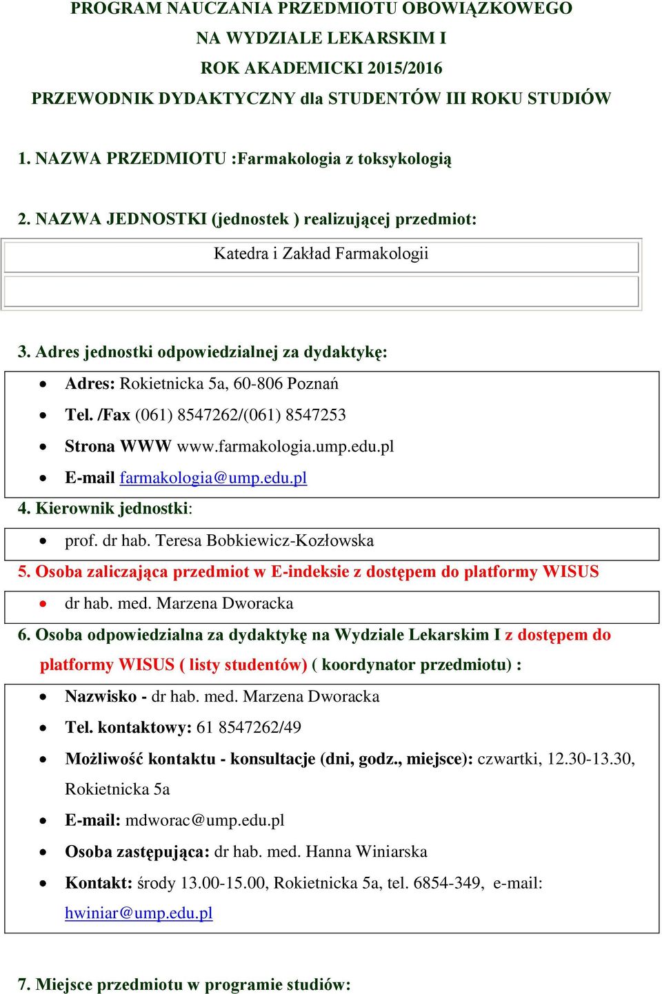 /Fax (061) 8547262/(061) 8547253 Strona WWW www.farmakologia.ump.edu.pl E-mail farmakologia@ump.edu.pl 4. Kierownik jednostki: prof. dr hab. Teresa Bobkiewicz-Kozłowska 5.