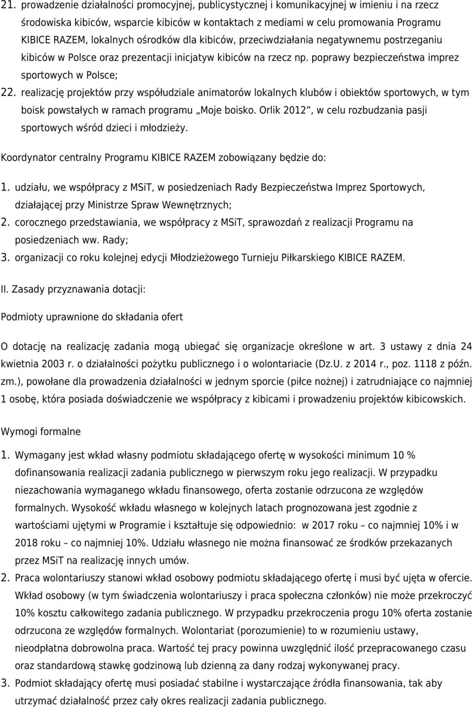 poprawy bezpieczeństwa imprez sportowych w Polsce; 2 realizację projektów przy współudziale animatorów lokalnych klubów i obiektów sportowych, w tym boisk powstałych w ramach programu Moje boisko.