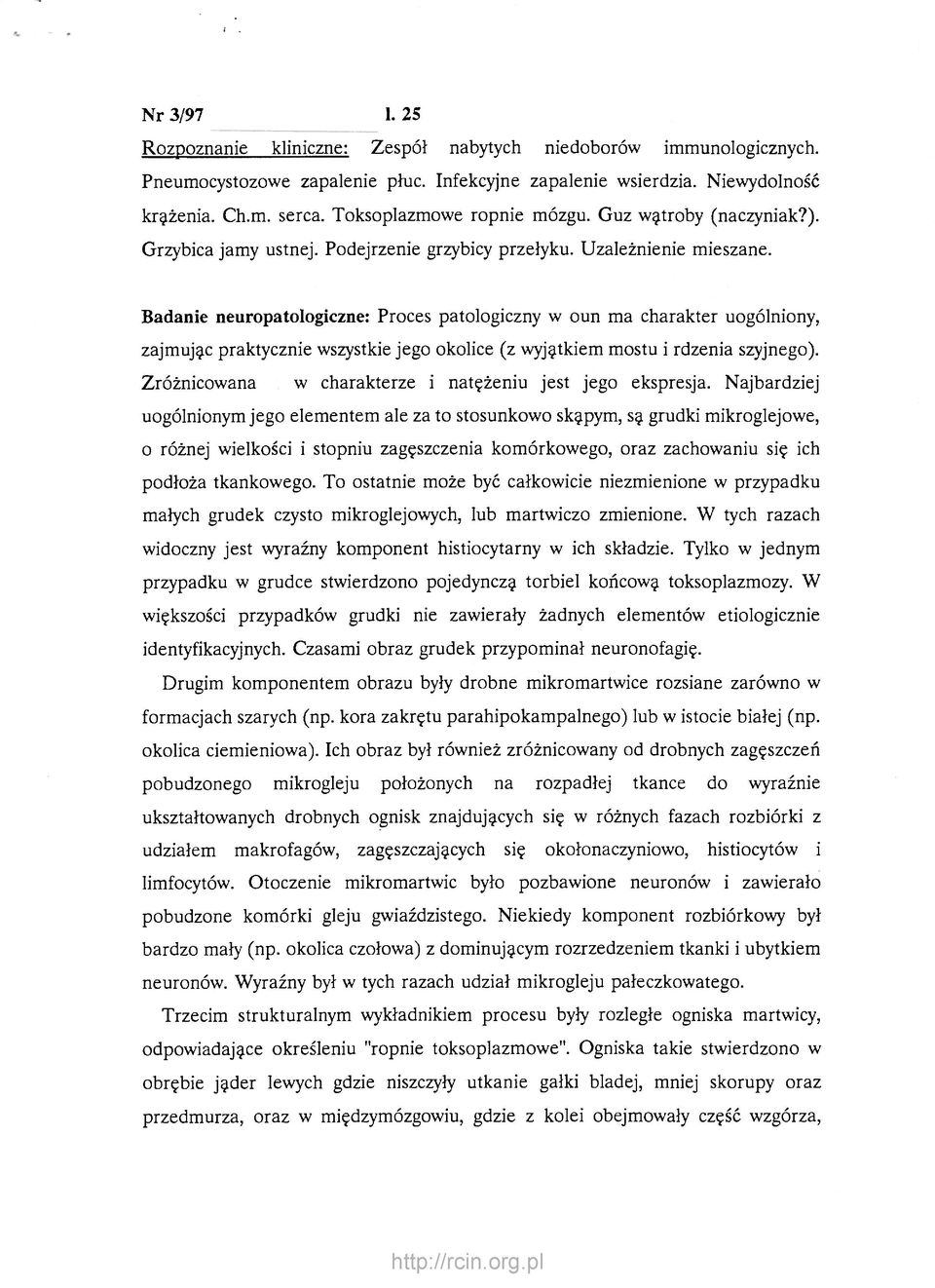 Badanie neuropatologiczne: Proces patologiczny w oun ma charakter uogólniony, zajmując praktycznie wszystkie jego okolice (z wyjątkiem mostu i rdzenia szyjnego).