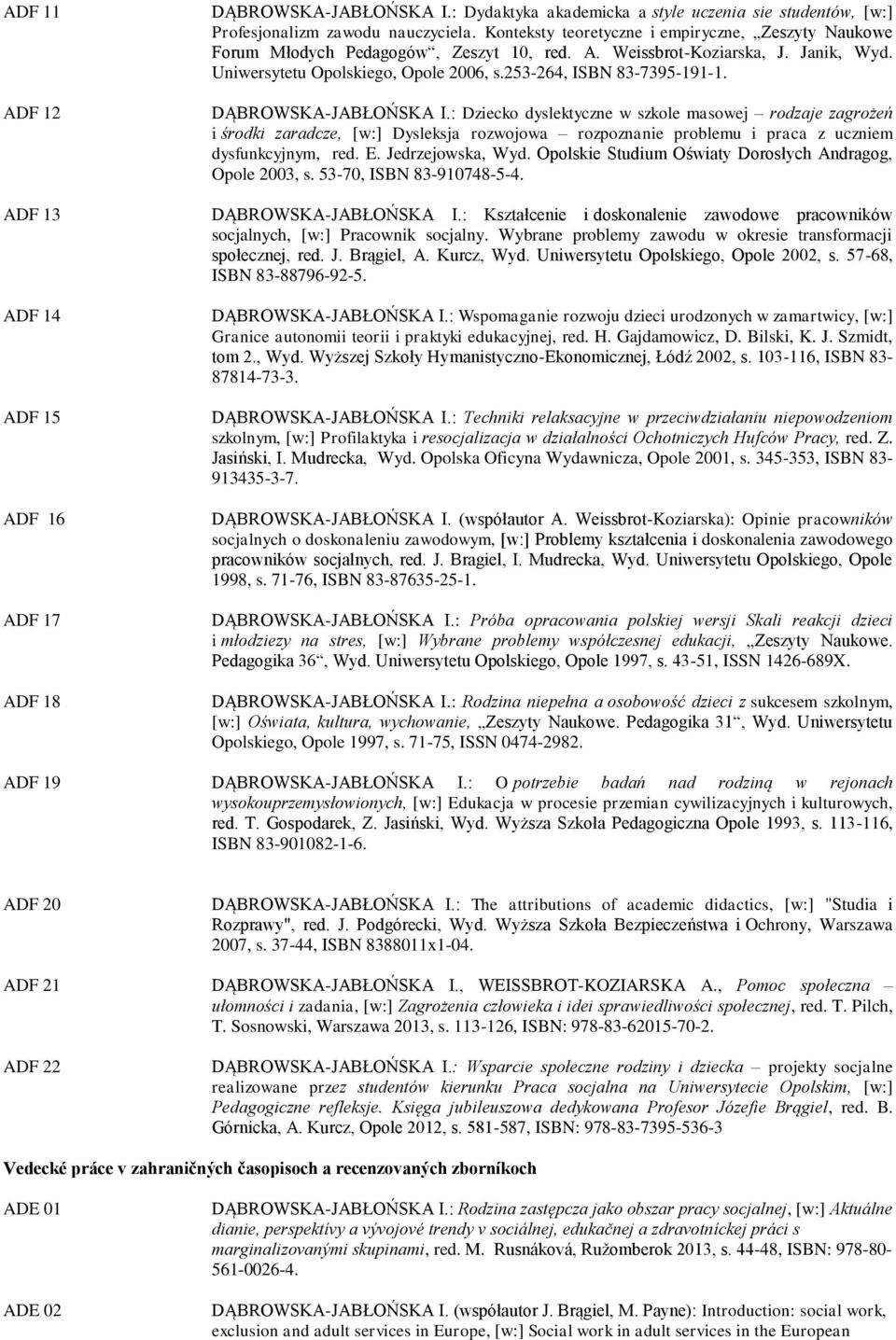 DĄBROWSKA-JABŁOŃSKA I.: Dziecko dyslektyczne w szkole masowej rodzaje zagrożeń i środki zaradcze, [w:] Dysleksja rozwojowa rozpoznanie problemu i praca z uczniem dysfunkcyjnym, red. E.