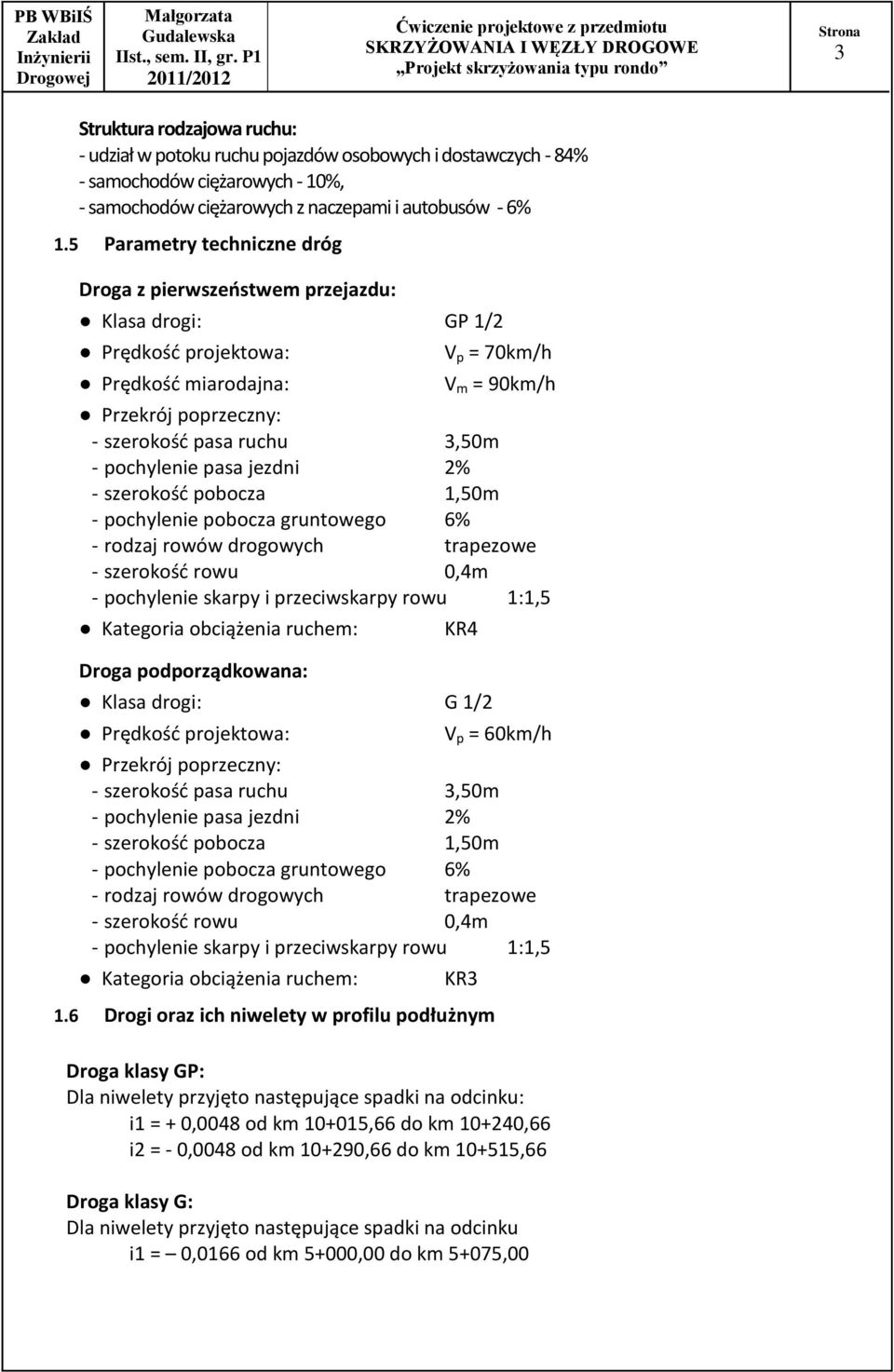 - pochylenie pasa jezdni 2% - szerokość pobocza 1,50m - pochylenie pobocza gruntowego 6% - rodzaj rowów drogowych trapezowe - szerokość rowu 0,4m - pochylenie skarpy i przeciwskarpy rowu 1:1,5