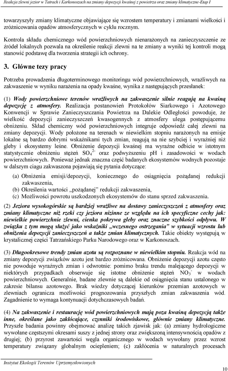 Kontrola składu chemicznego wód powierzchniowych nienarażonych na zanieczyszczenie ze źródeł lokalnych pozwala na określenie reakcji zlewni na te zmiany a wyniki tej kontroli mogą stanowić podstawę