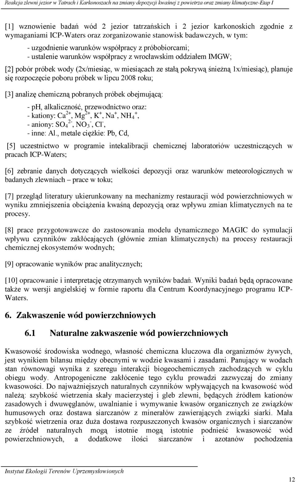 próbek wody (2x/miesiąc, w miesiącach ze stałą pokrywą śnieżną 1x/miesiąc), planuje się rozpoczęcie poboru próbek w lipcu 28 roku; [3] analizę chemiczną pobranych próbek obejmującą: - ph,