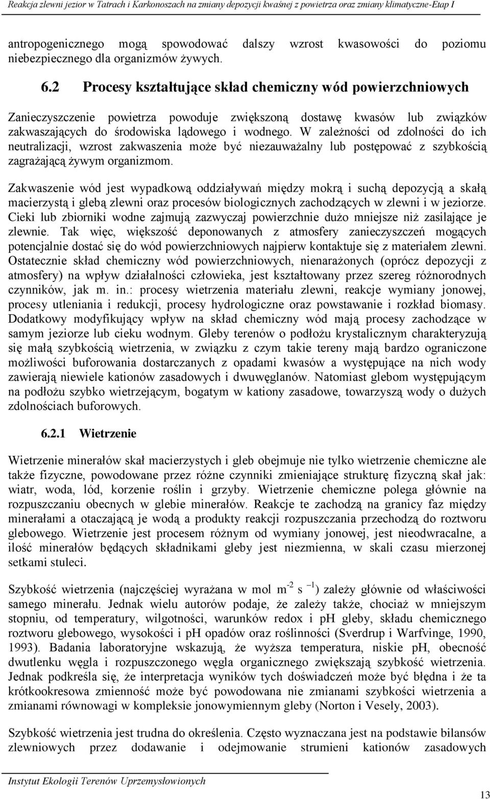 2 Procesy kształtujące skład chemiczny wód powierzchniowych Zanieczyszczenie powietrza powoduje zwiększoną dostawę kwasów lub związków zakwaszających do środowiska lądowego i wodnego.
