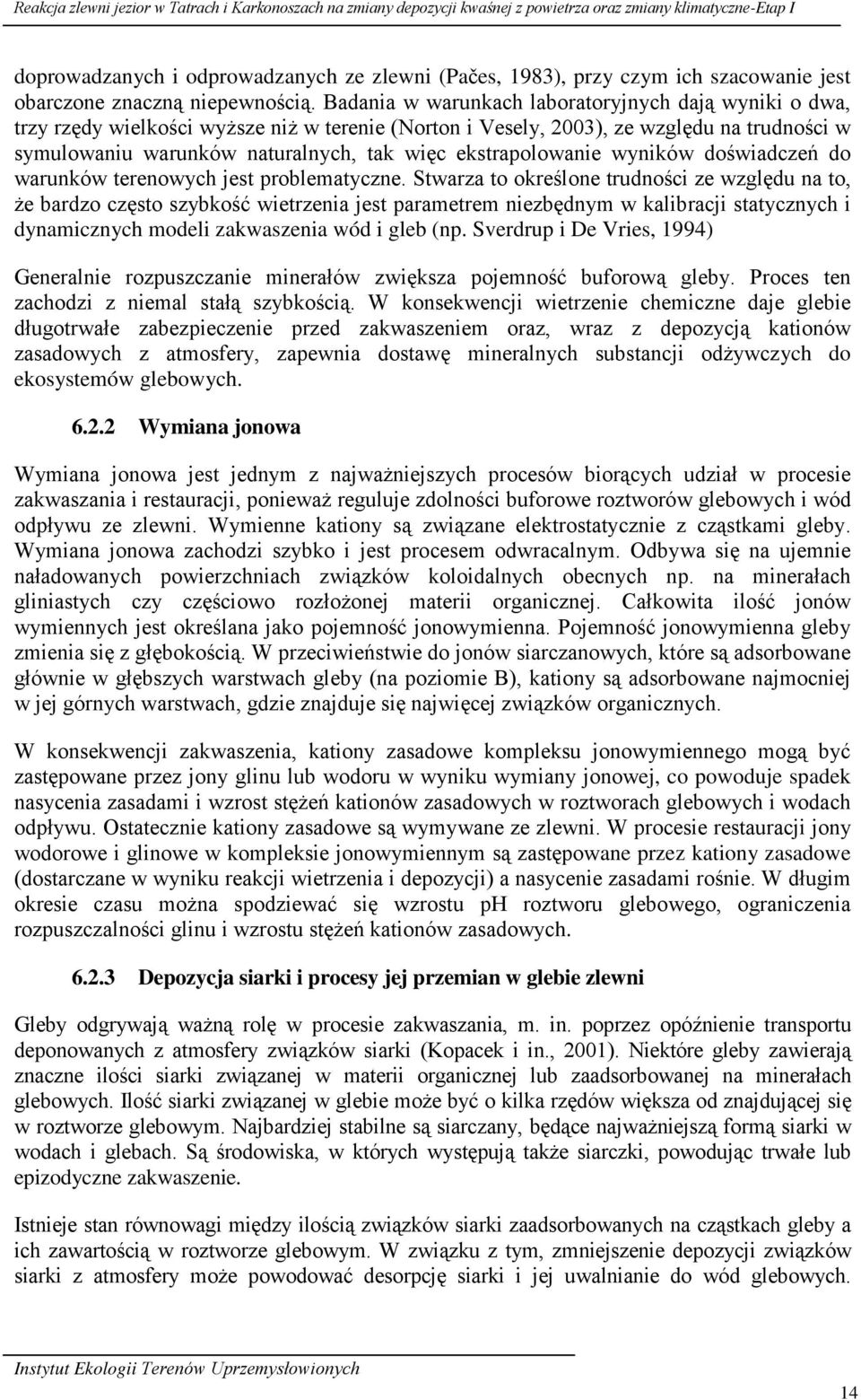 Badania w warunkach laboratoryjnych dają wyniki o dwa, trzy rzędy wielkości wyższe niż w terenie (Norton i Vesely, 23), ze względu na trudności w symulowaniu warunków naturalnych, tak więc