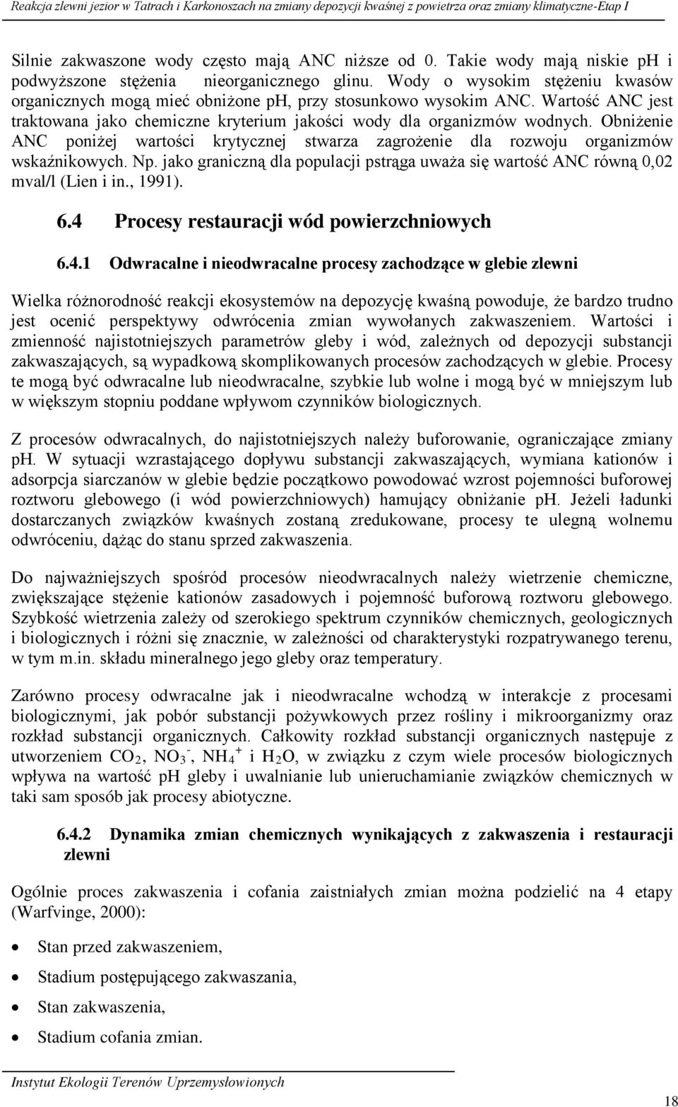 Wartość ANC jest traktowana jako chemiczne kryterium jakości wody dla organizmów wodnych. Obniżenie ANC poniżej wartości krytycznej stwarza zagrożenie dla rozwoju organizmów wskaźnikowych. Np.
